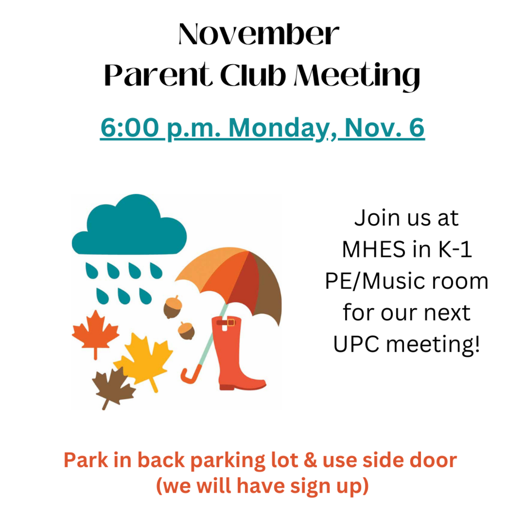 November Parent Club Meeting 6p.m. Monday, Nov. 6 Join us at MHES in K-1 PE/Music room for our next UPC meeting! Park in back parking lot & use side door (we will have sign up)