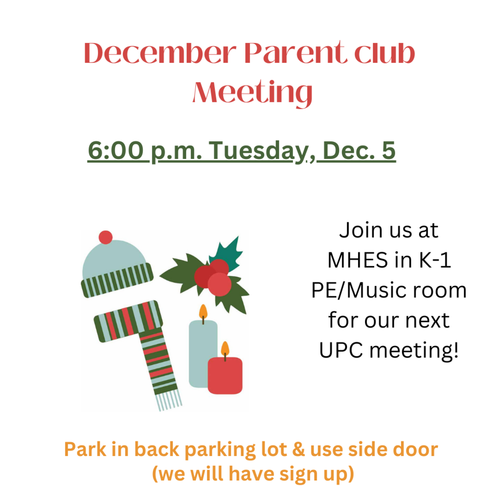 December Parent Club Meeting 6:00 p.m. Tuesday, Dec. 5 Join us at MHES in K-1 PE/Music Room for our next UPC meeting! Park in back parking lot & use side door (we will have sign up) 