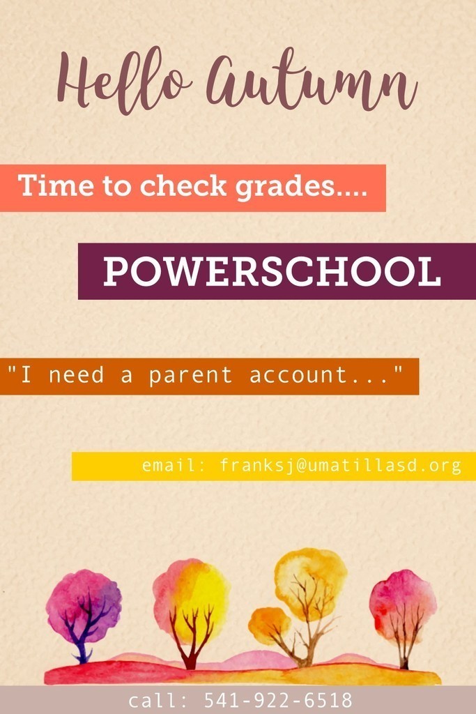 Hello Autumn Time to check grades... Powerschool "I need a parent account..." email: franksj@umatillasd.org call: 541-922-6518