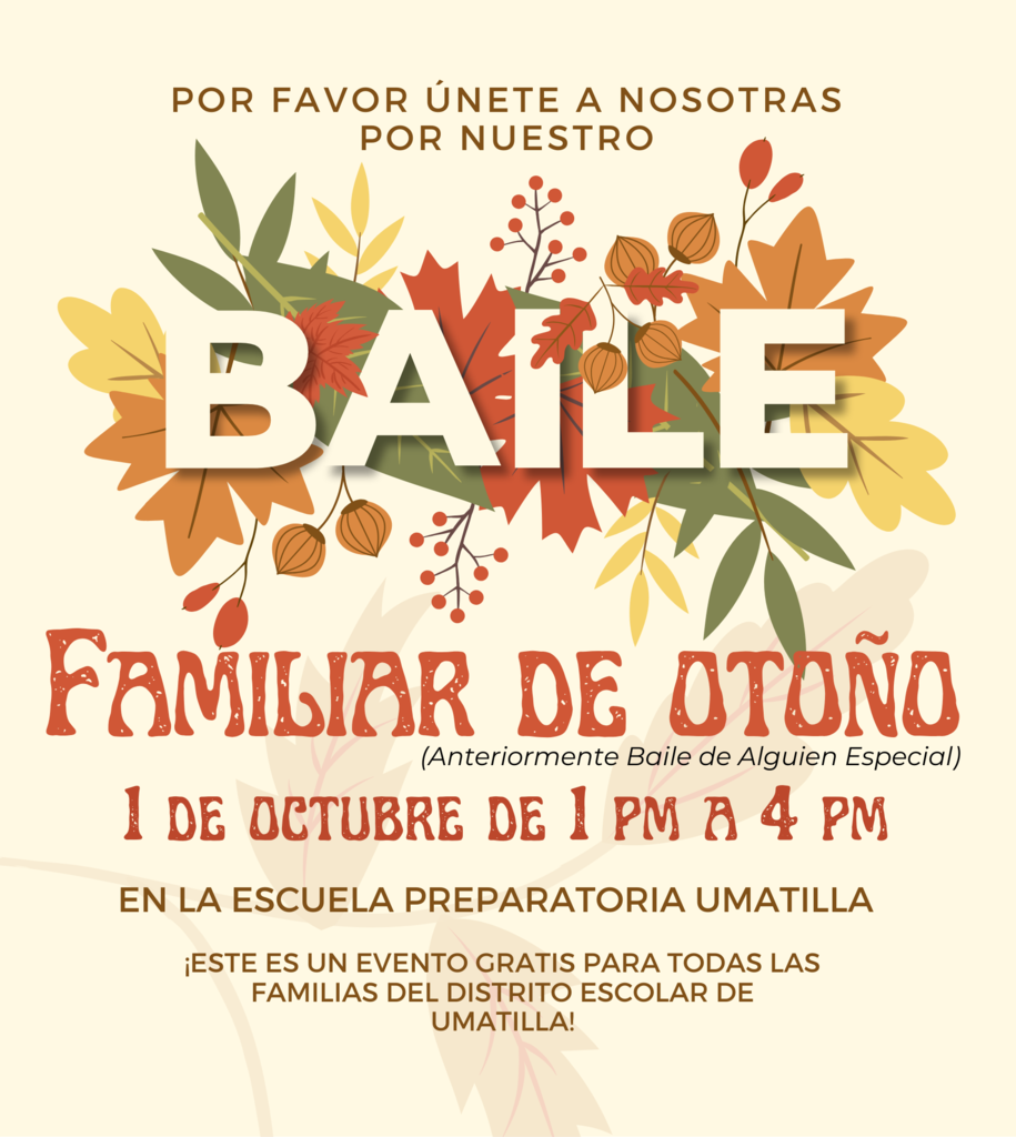 Por favor unete a nosotras Baile familiar de otono (Anteriormente Baile de Alguien Especial) 1 de Octubre de 1 pm a 4 pm en la escuela Preparatoria Umatilla Este es un evento gratis para todas las familias del Distrito Escolar de Umatilla